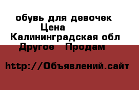 обувь для девочек › Цена ­ 150 - Калининградская обл. Другое » Продам   